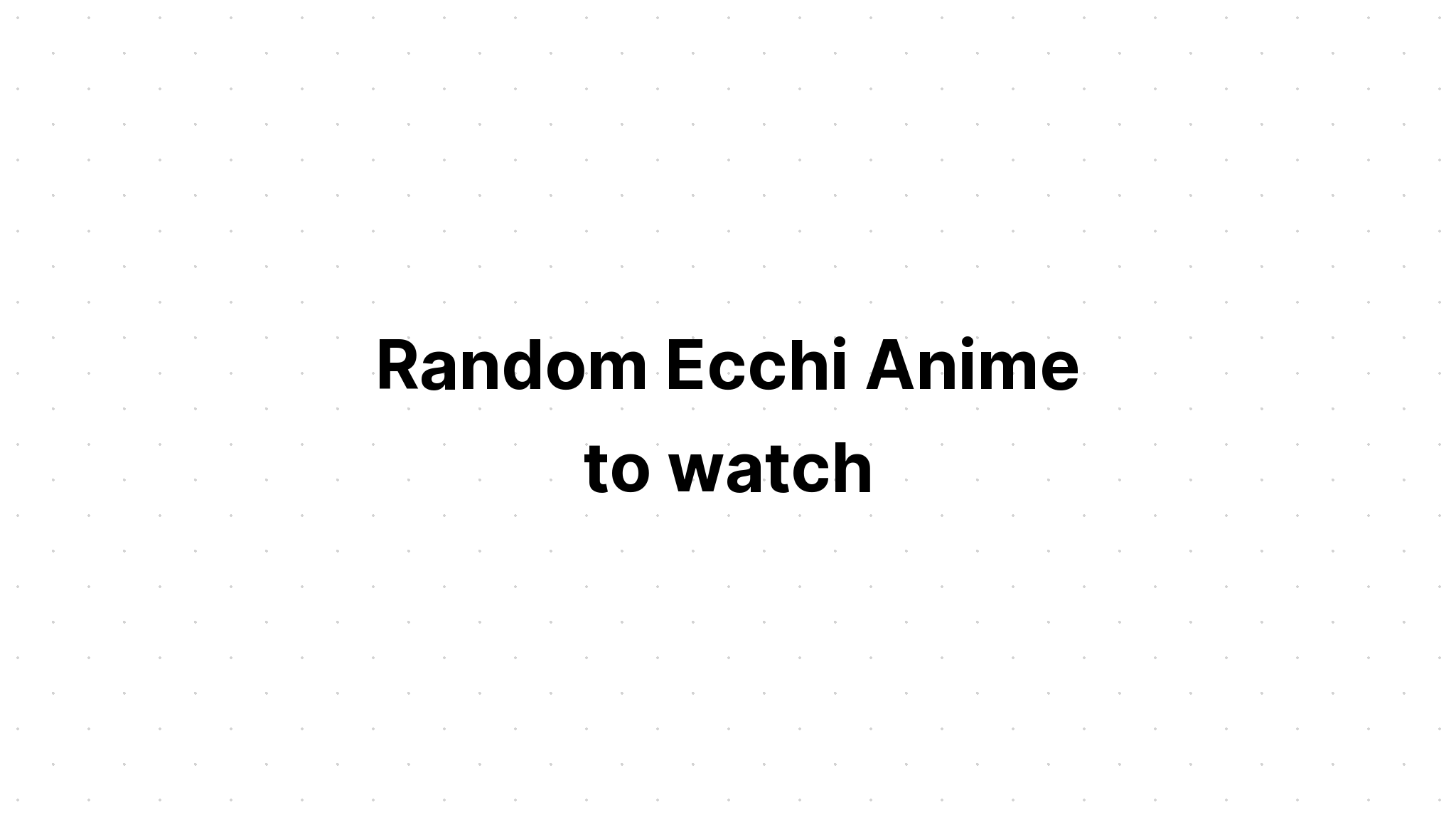 random-ecchi-anime-to-watch-recommendanime